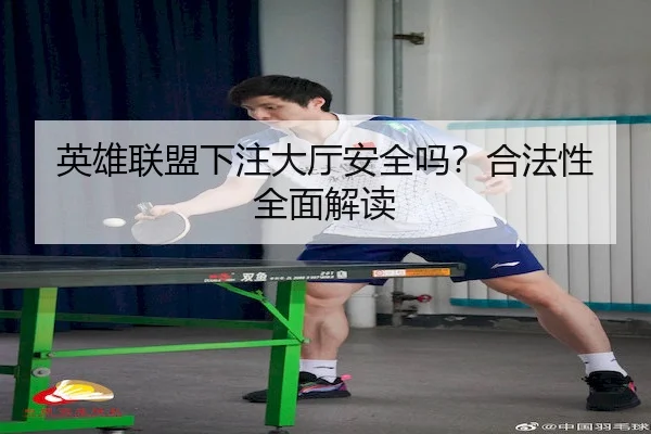 英雄联盟下注大厅安全吗？合法性全面解读